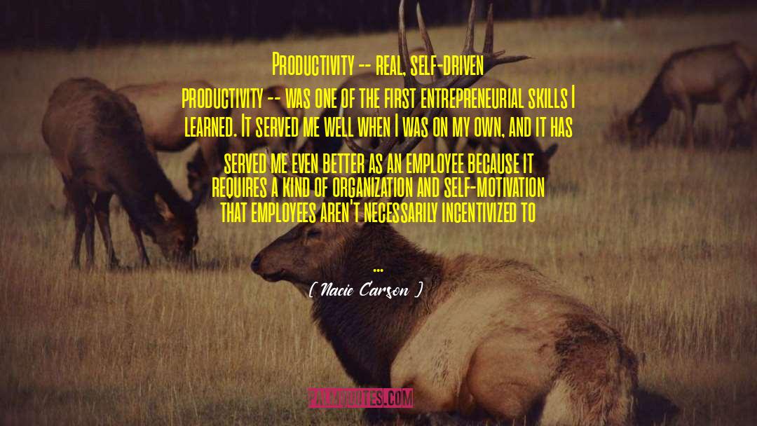 Nacie Carson Quotes: Productivity -- real, self-driven productivity