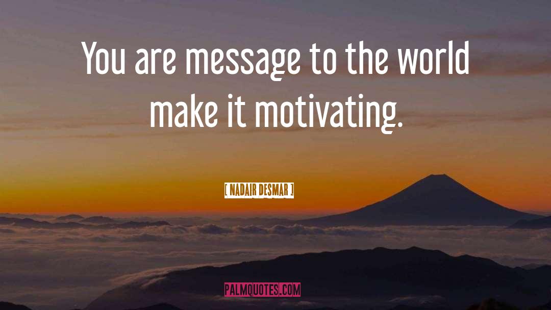 Nadair Desmar Quotes: You are message to the