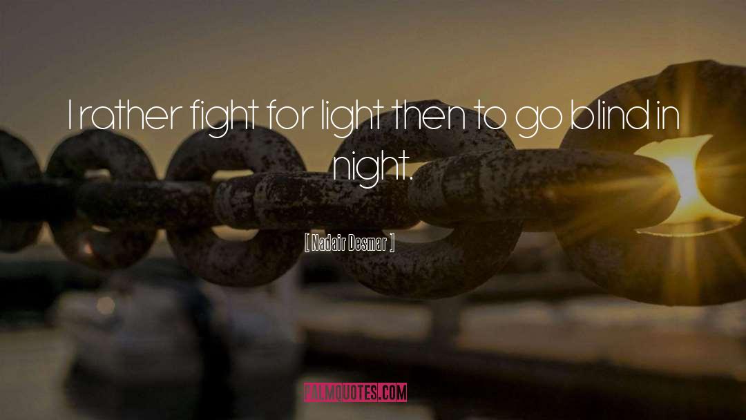 Nadair Desmar Quotes: I rather fight for light