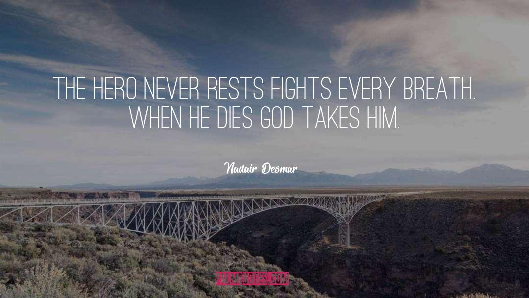 Nadair Desmar Quotes: The hero never rests fights