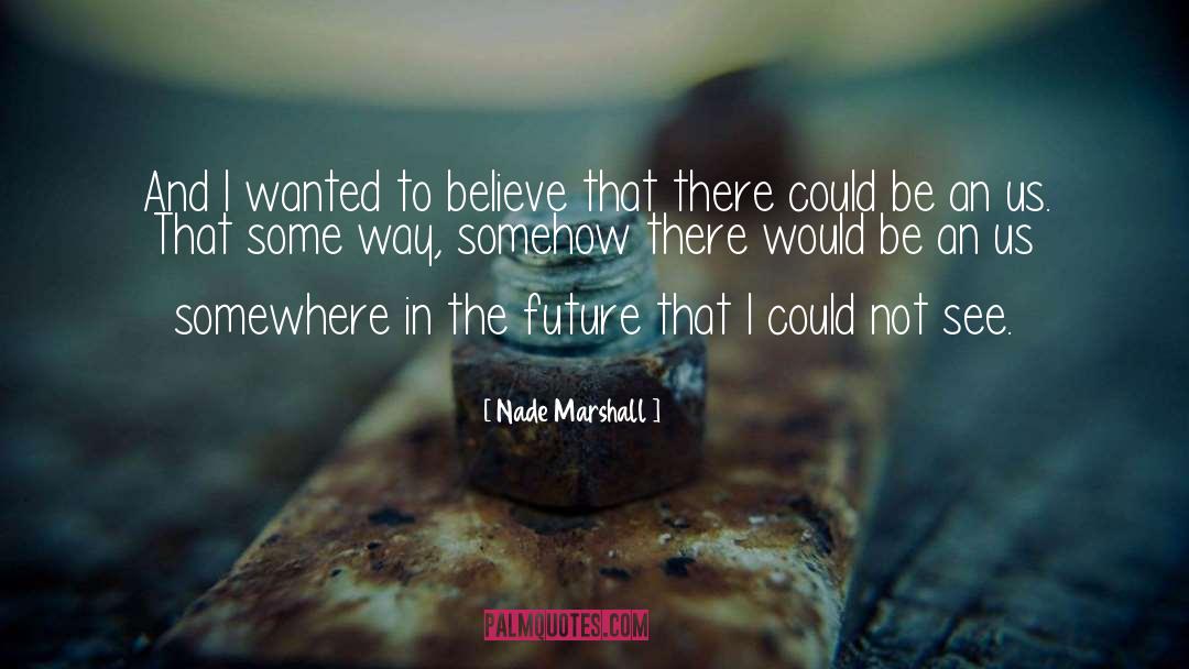 Nade Marshall Quotes: And I wanted to believe