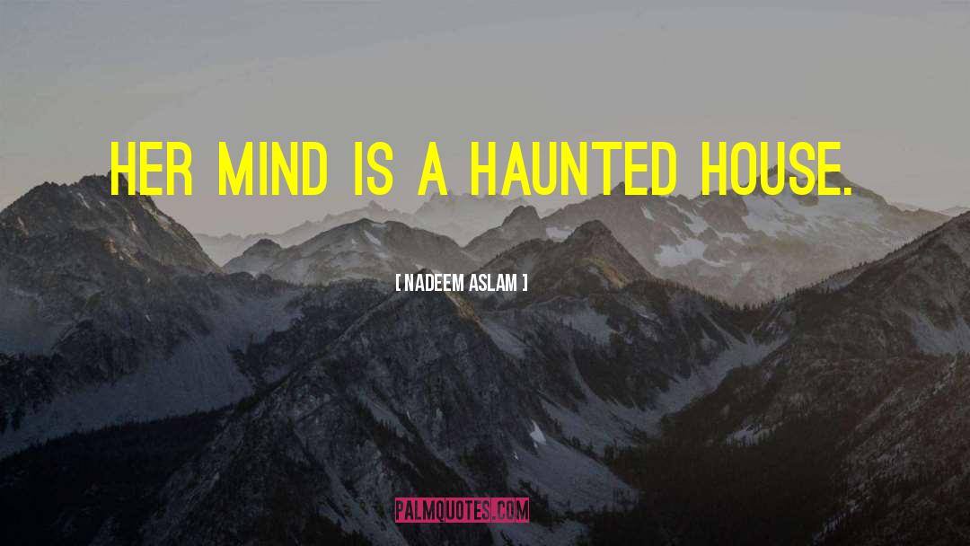 Nadeem Aslam Quotes: Her mind is a haunted