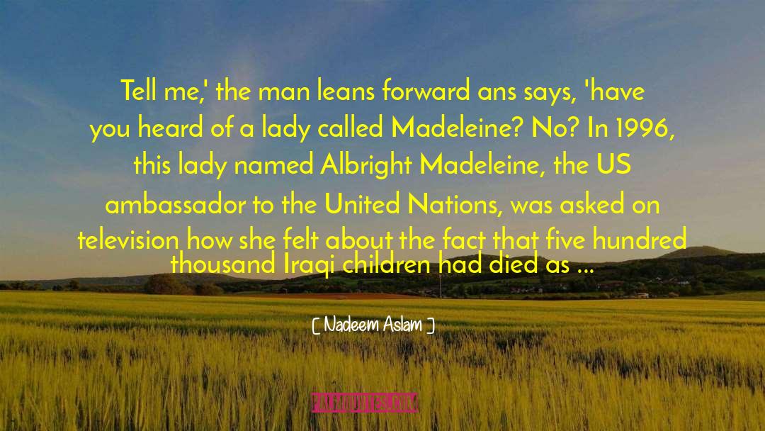 Nadeem Aslam Quotes: Tell me,' the man leans