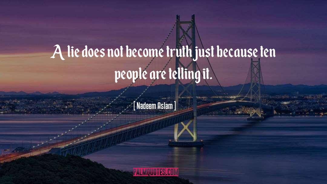 Nadeem Aslam Quotes: A lie does not become