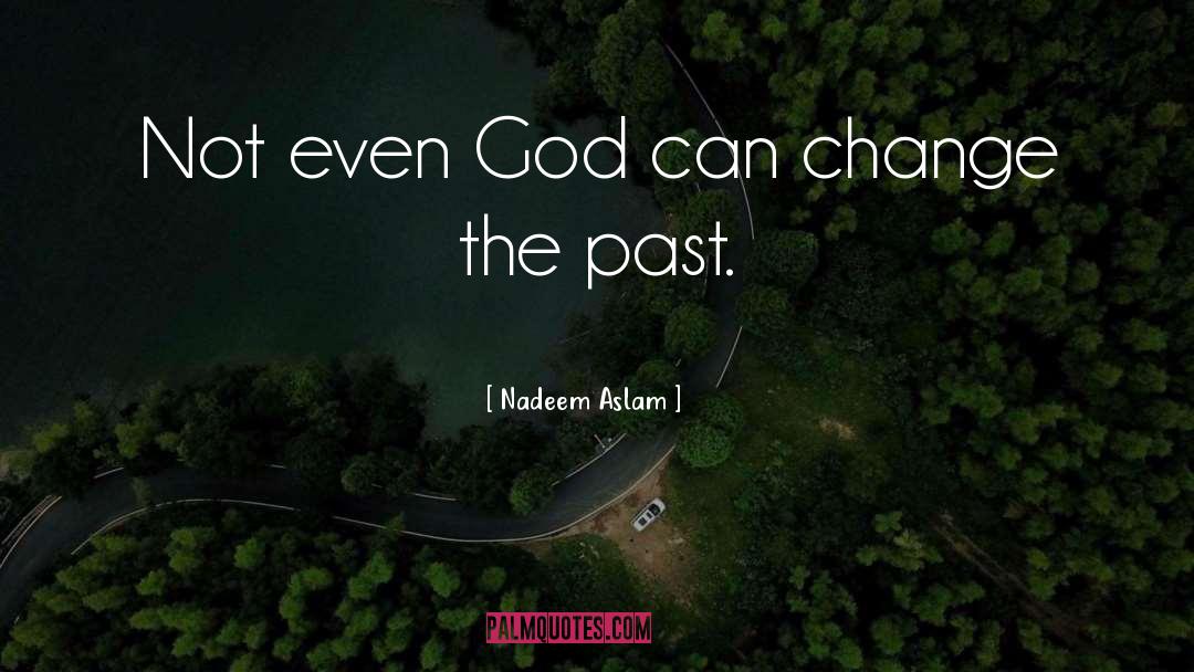 Nadeem Aslam Quotes: Not even God can change