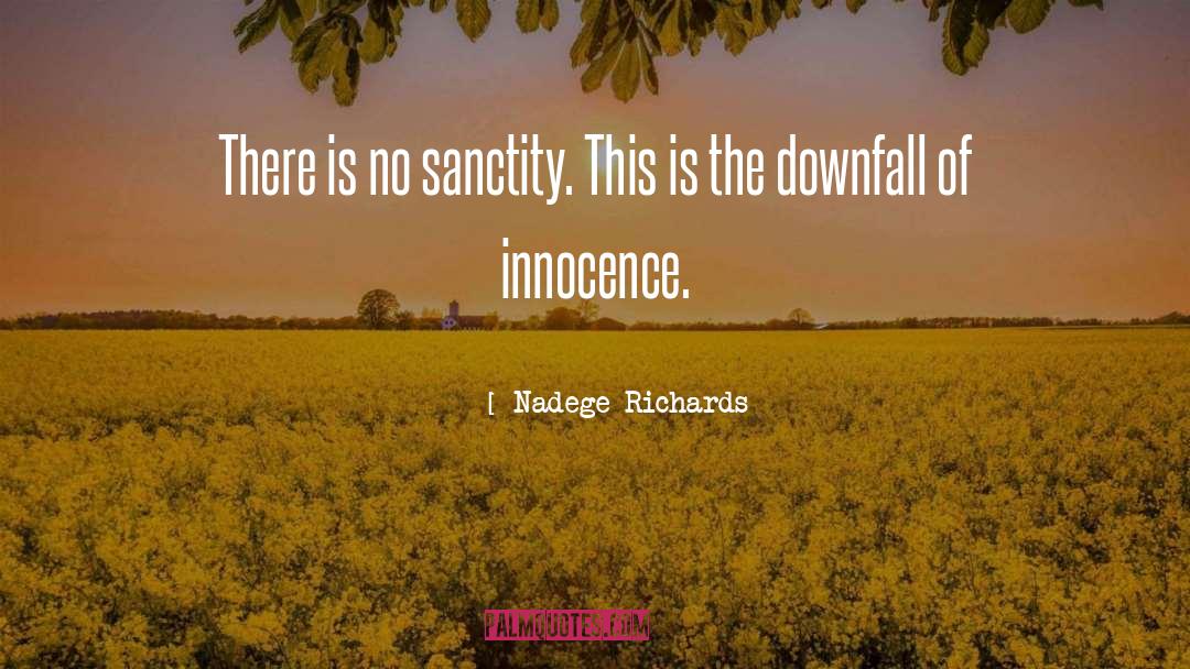 Nadege Richards Quotes: There is no sanctity. This