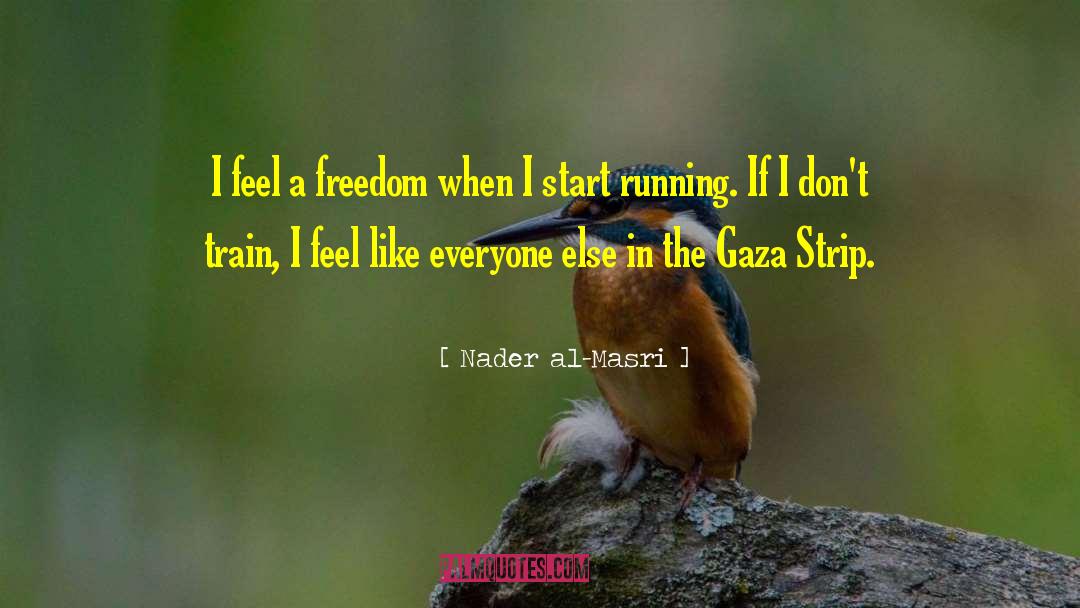 Nader Al-Masri Quotes: I feel a freedom when