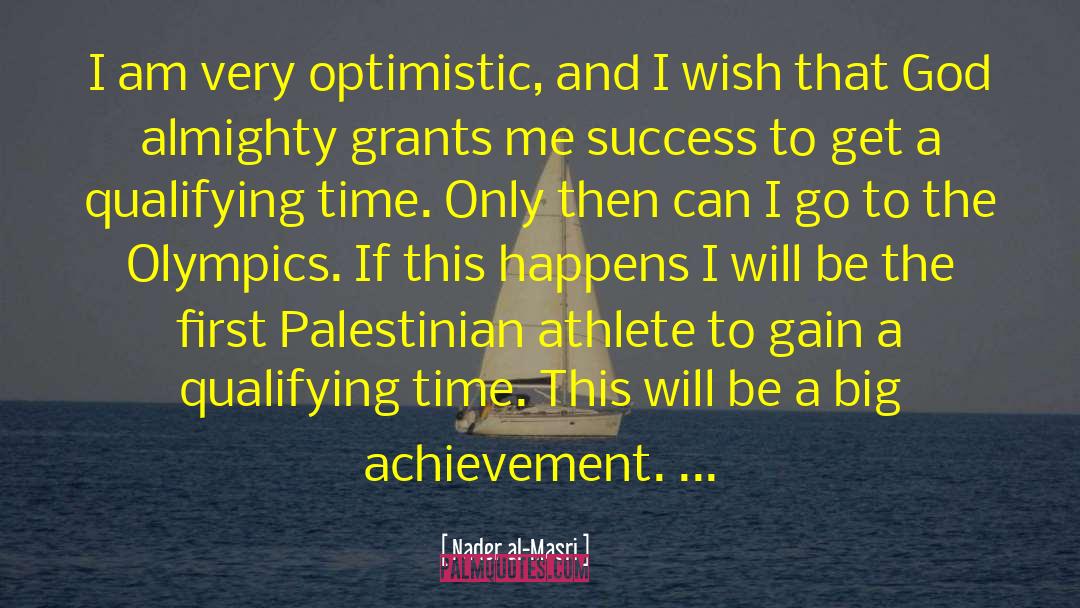 Nader Al-Masri Quotes: I am very optimistic, and