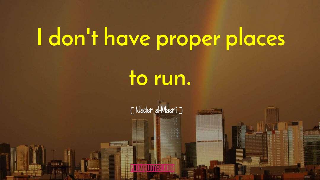 Nader Al-Masri Quotes: I don't have proper places