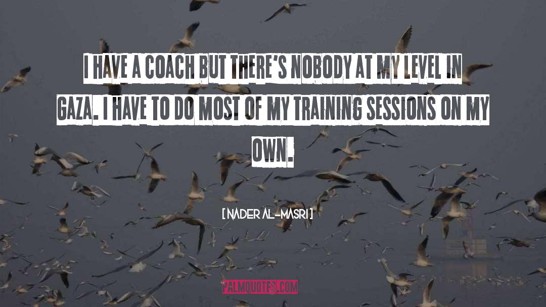 Nader Al-Masri Quotes: I have a coach but