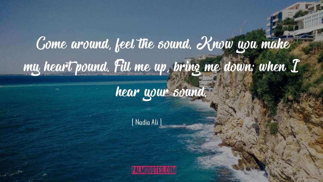 Nadia Ali Quotes: Come around, feel the sound.