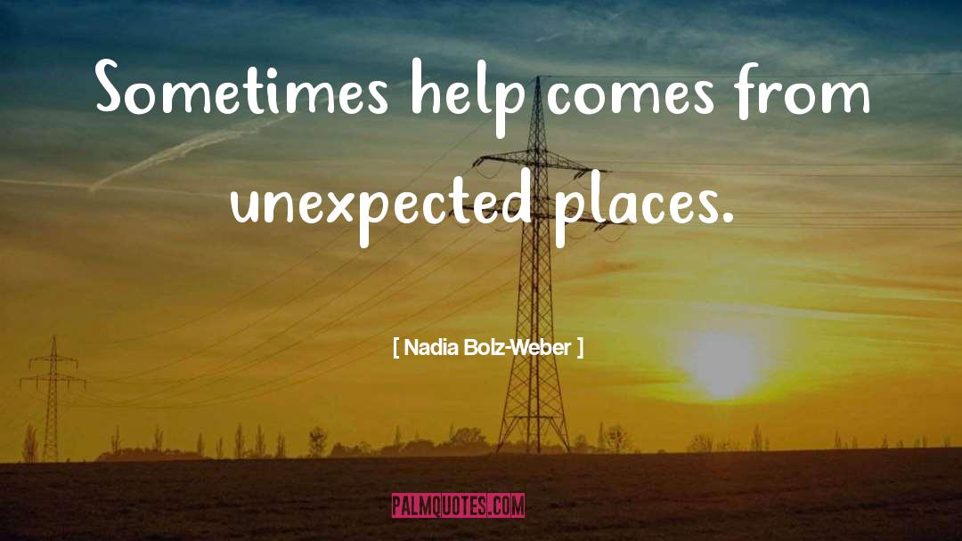 Nadia Bolz-Weber Quotes: Sometimes help comes from unexpected