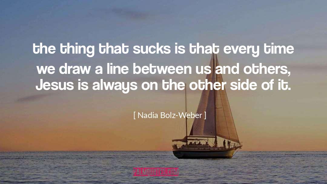 Nadia Bolz-Weber Quotes: the thing that sucks is