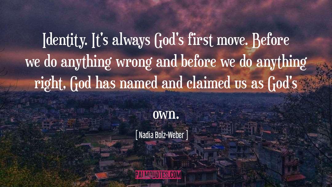 Nadia Bolz-Weber Quotes: Identity. It's always God's first