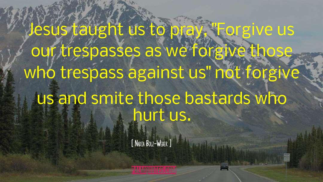 Nadia Bolz-Weber Quotes: Jesus taught us to pray,