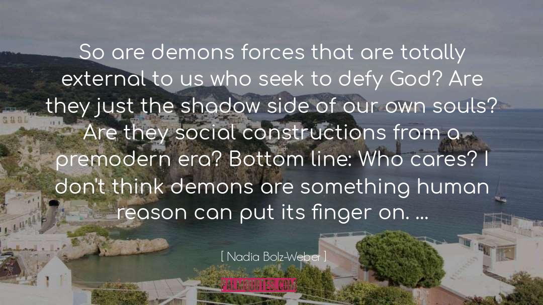 Nadia Bolz-Weber Quotes: So are demons forces that