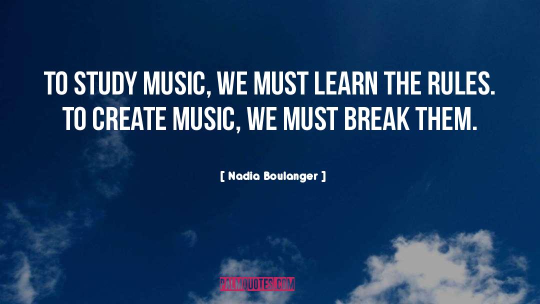 Nadia Boulanger Quotes: To study music, we must