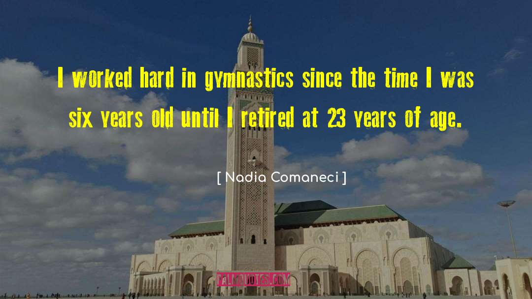 Nadia Comaneci Quotes: I worked hard in gymnastics