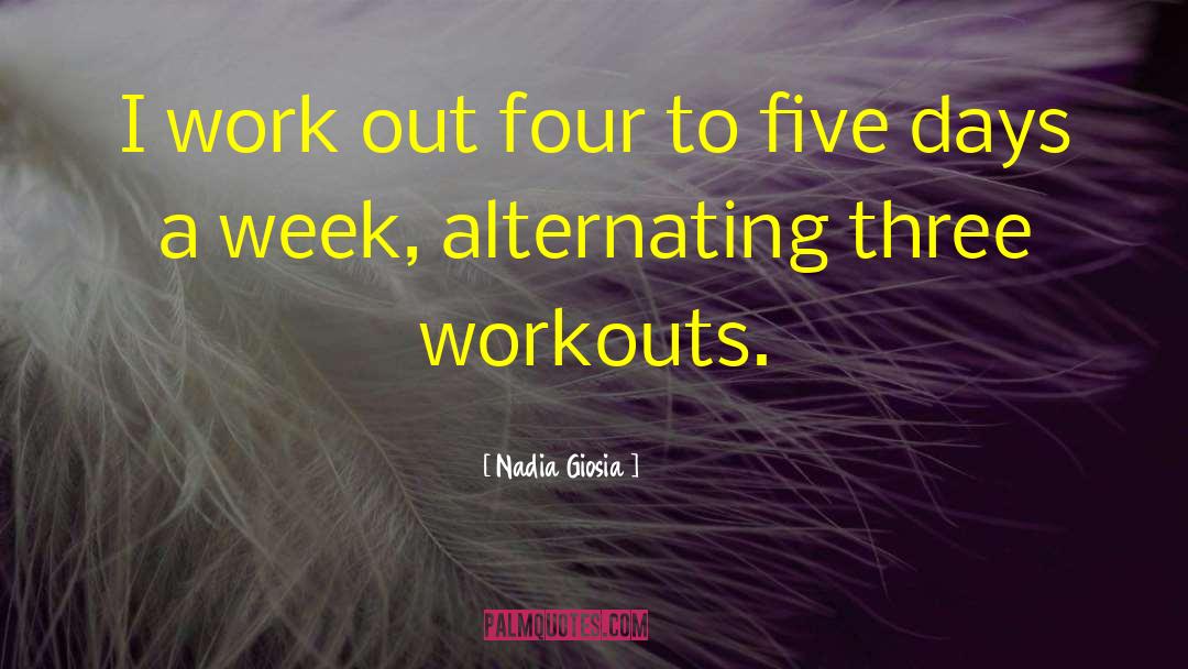 Nadia Giosia Quotes: I work out four to