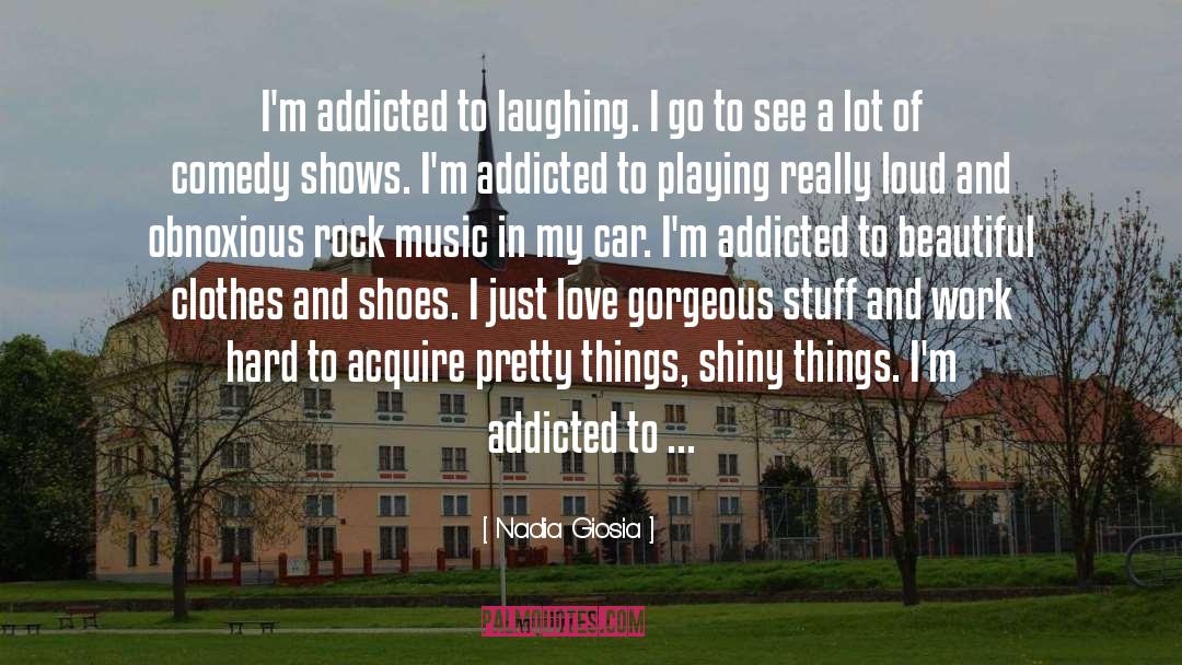 Nadia Giosia Quotes: I'm addicted to laughing. I
