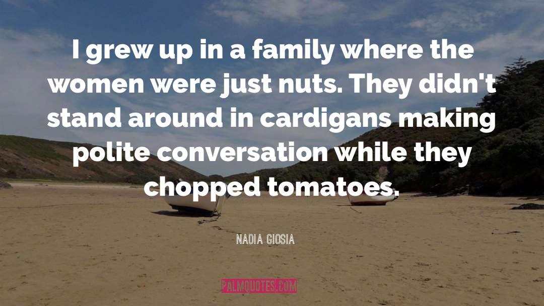Nadia Giosia Quotes: I grew up in a