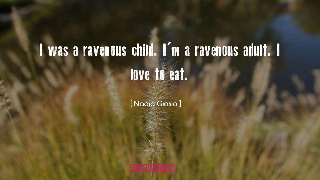 Nadia Giosia Quotes: I was a ravenous child.