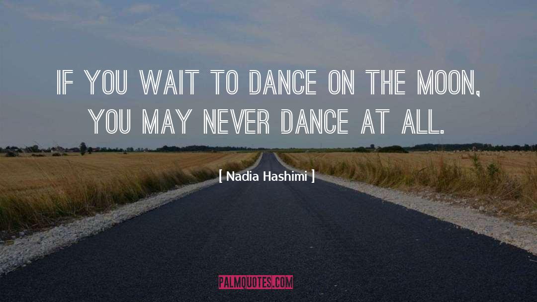 Nadia Hashimi Quotes: If you wait to dance