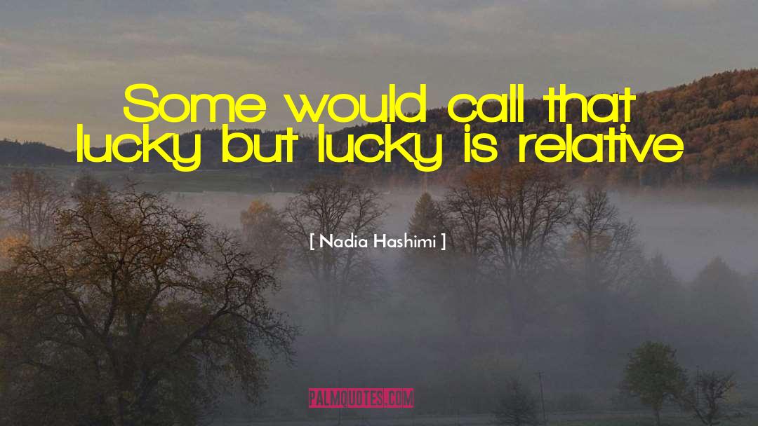 Nadia Hashimi Quotes: Some would call that lucky