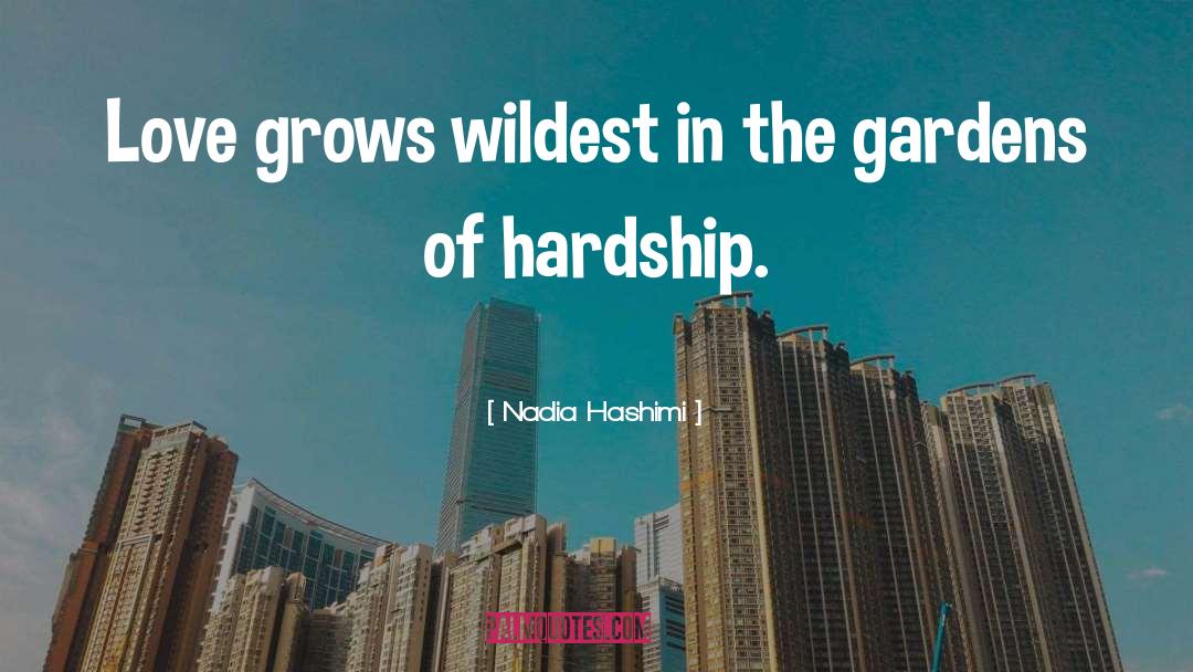 Nadia Hashimi Quotes: Love grows wildest in the
