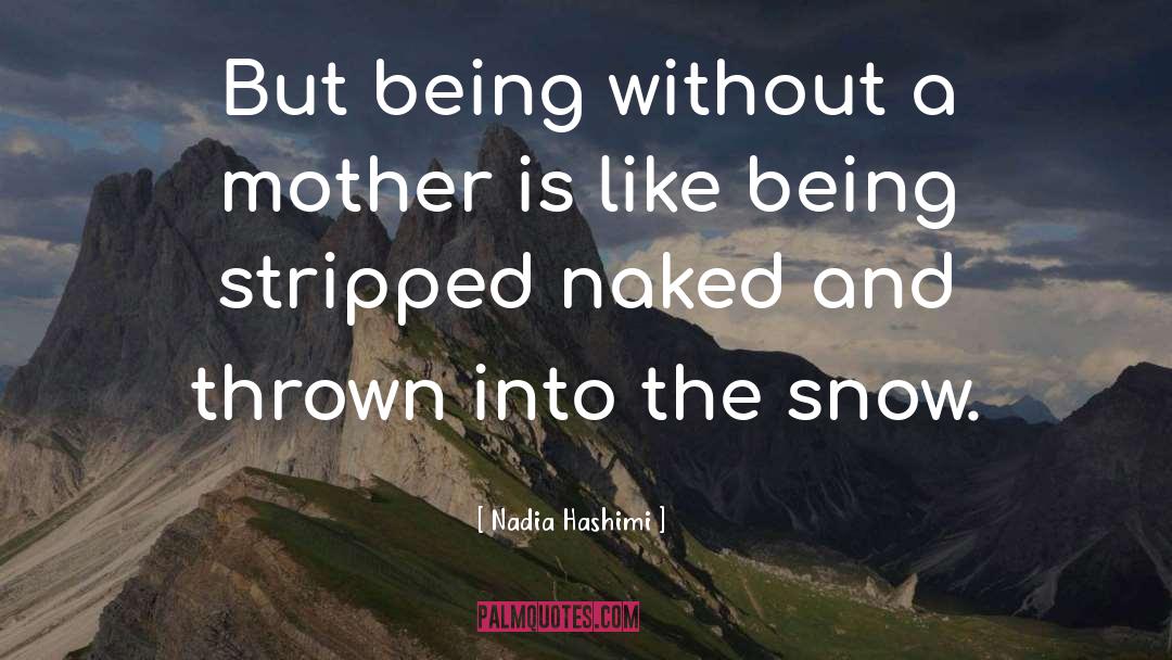 Nadia Hashimi Quotes: But being without a mother