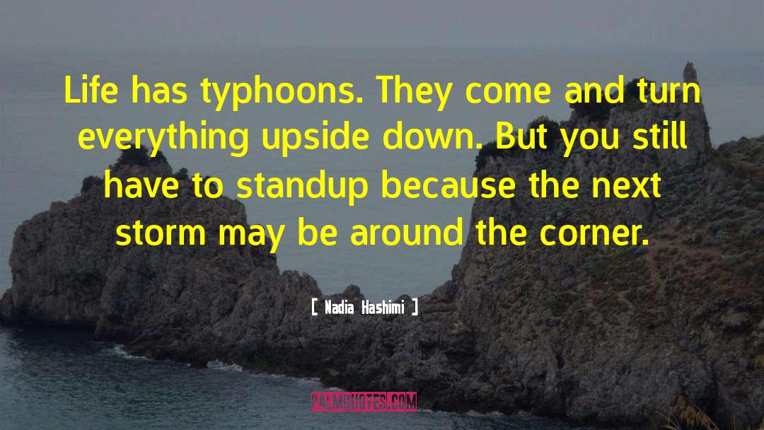 Nadia Hashimi Quotes: Life has typhoons. They come