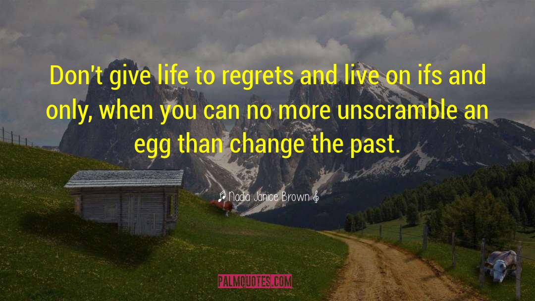 Nadia Janice Brown Quotes: Don't give life to regrets