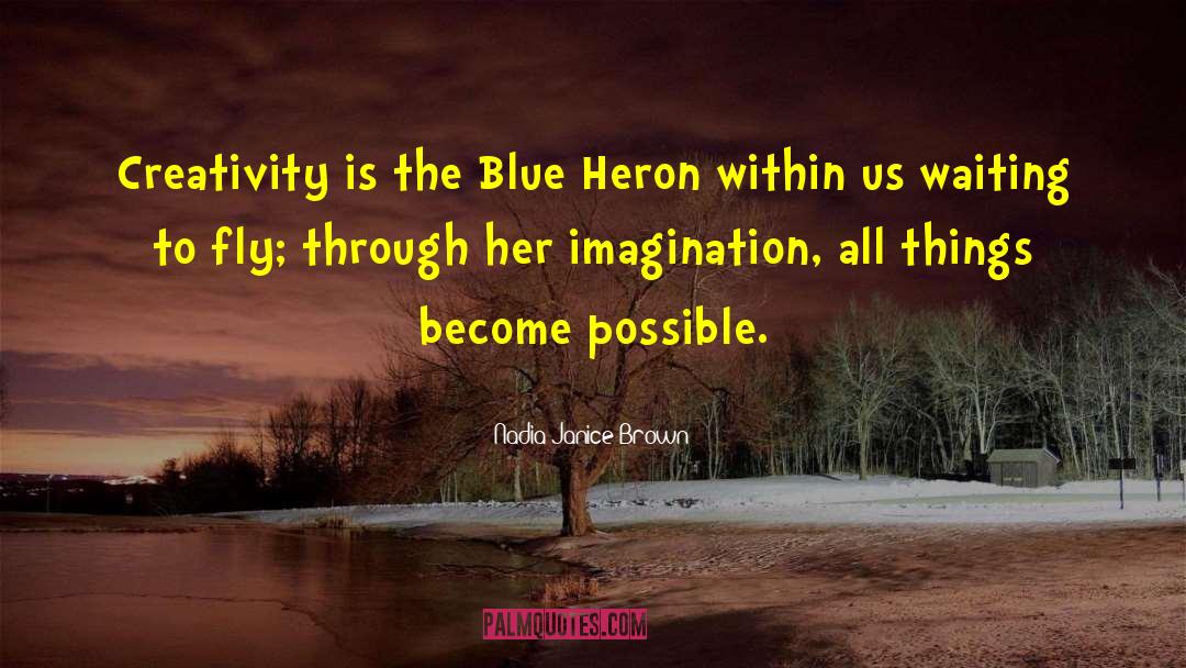 Nadia Janice Brown Quotes: Creativity is the Blue Heron