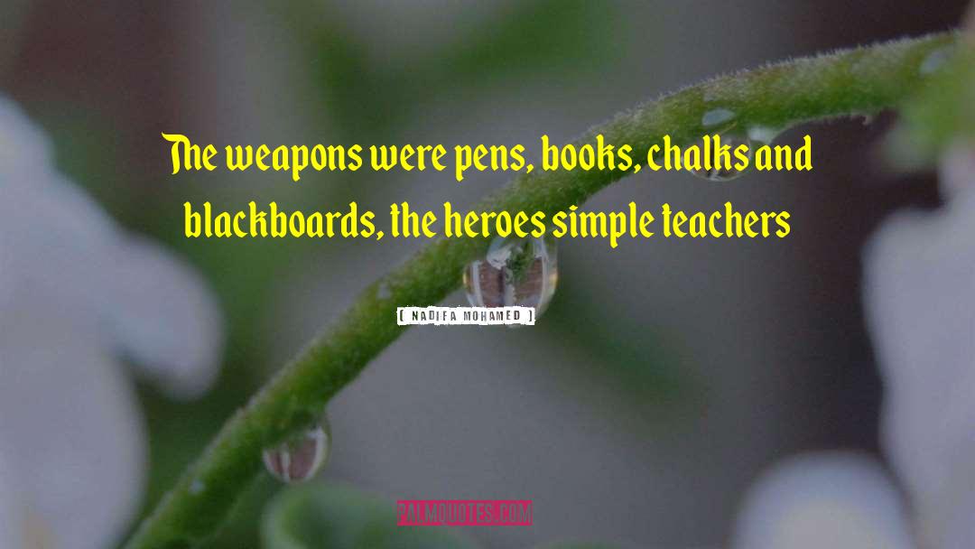 Nadifa Mohamed Quotes: The weapons were pens, books,