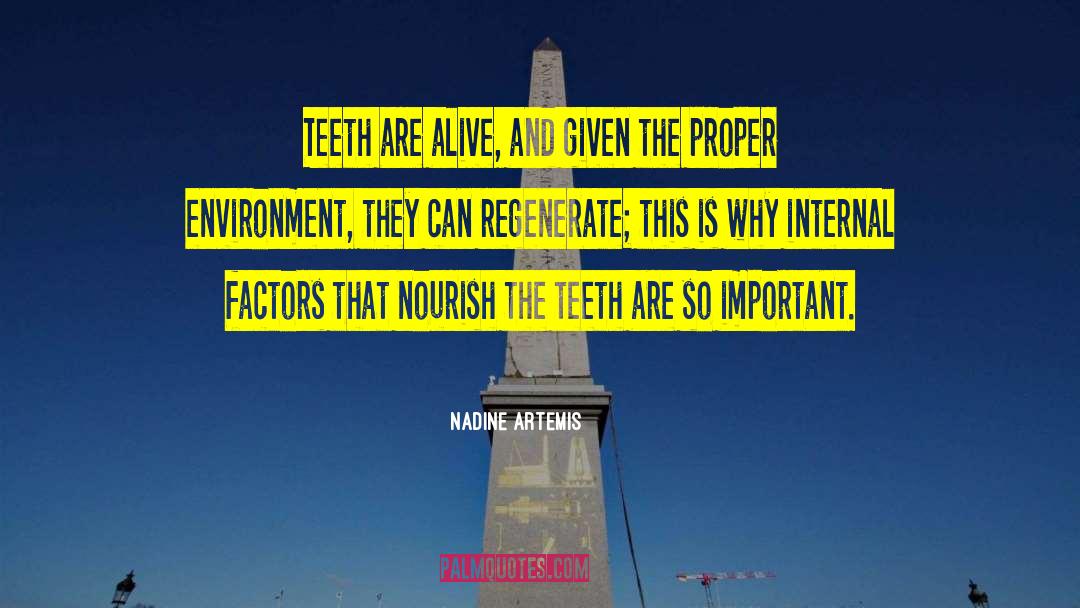 Nadine Artemis Quotes: Teeth are alive, and given
