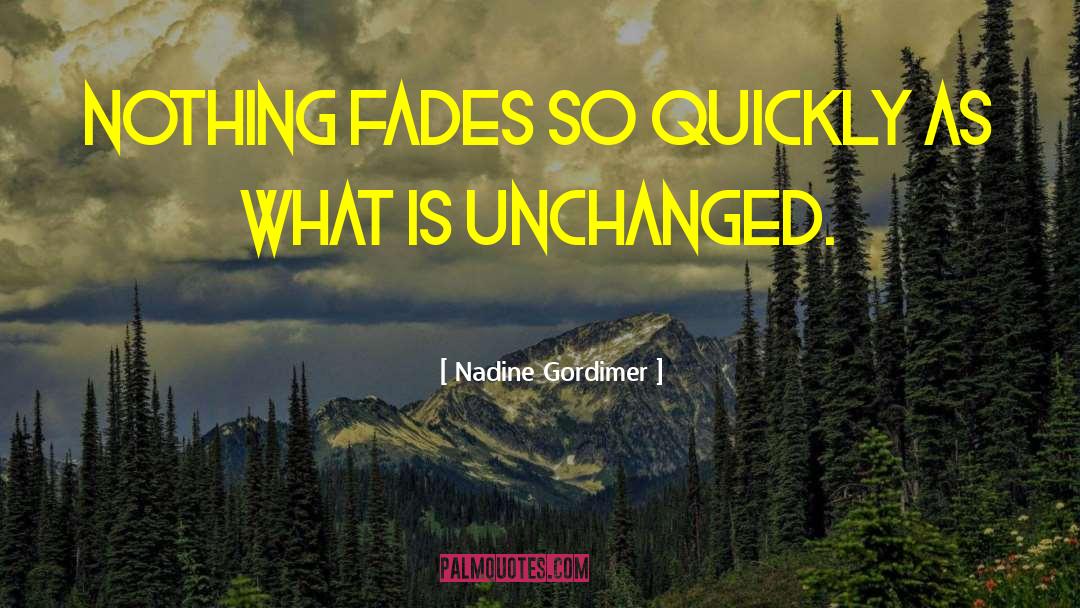 Nadine Gordimer Quotes: Nothing fades so quickly as