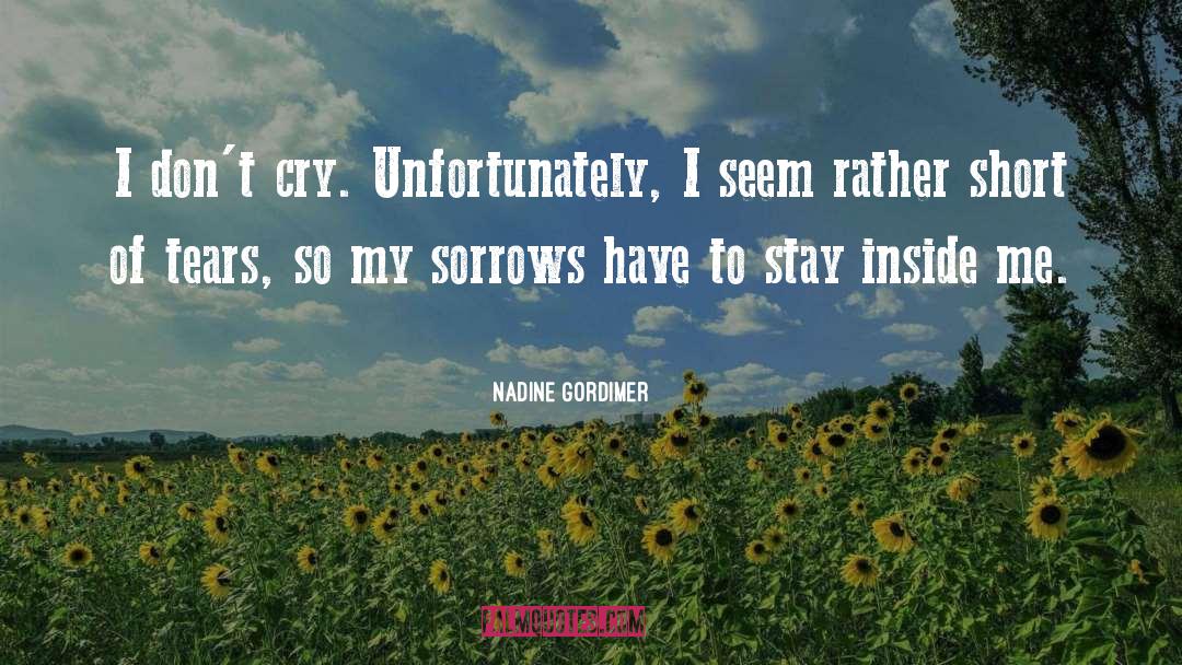 Nadine Gordimer Quotes: I don't cry. Unfortunately, I