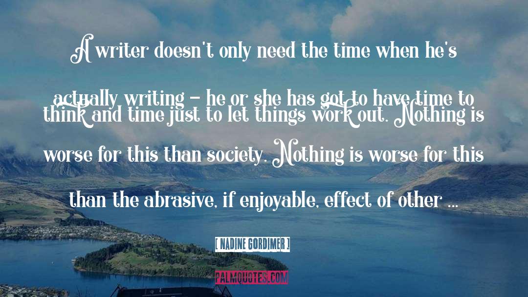 Nadine Gordimer Quotes: A writer doesn't only need