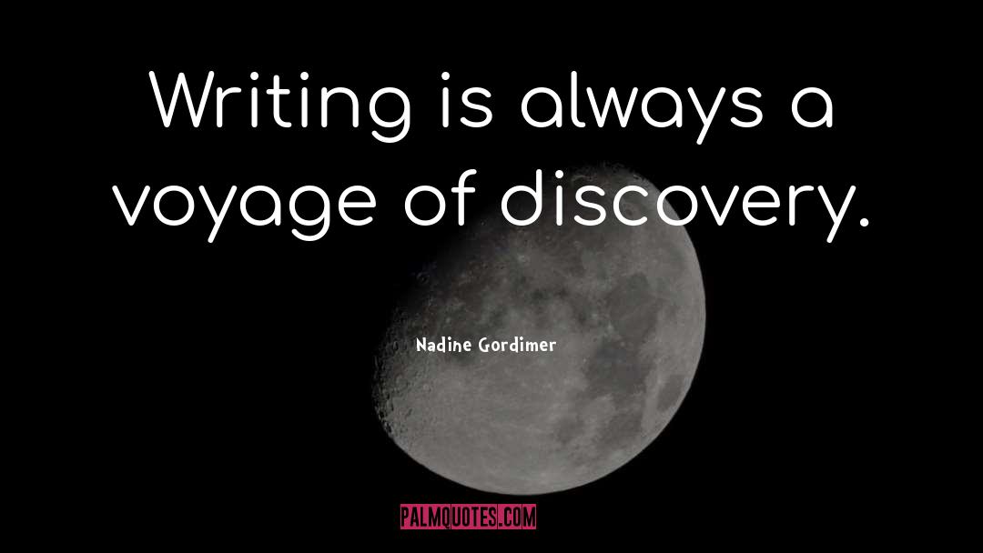 Nadine Gordimer Quotes: Writing is always a voyage