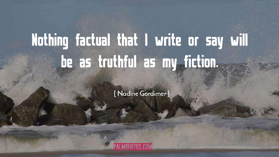 Nadine Gordimer Quotes: Nothing factual that I write