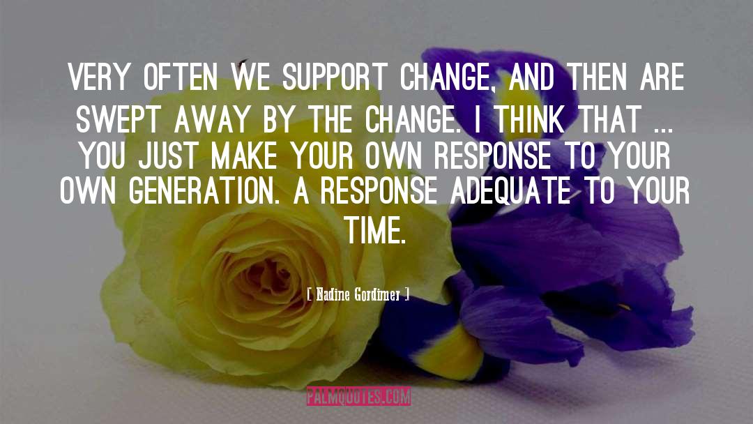 Nadine Gordimer Quotes: Very often we support change,