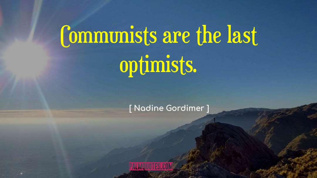 Nadine Gordimer Quotes: Communists are the last optimists.