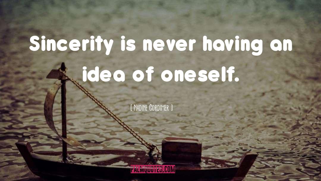 Nadine Gordimer Quotes: Sincerity is never having an