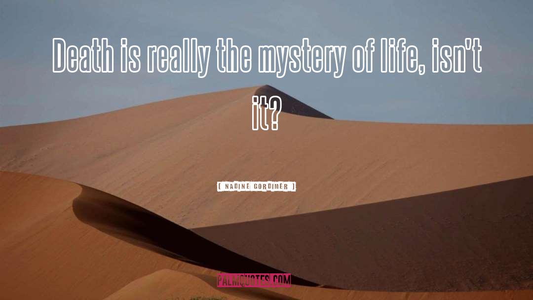 Nadine Gordimer Quotes: Death is really the mystery