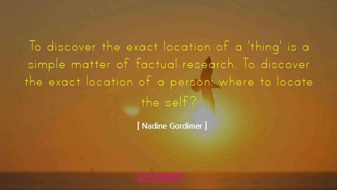 Nadine Gordimer Quotes: To discover the exact location