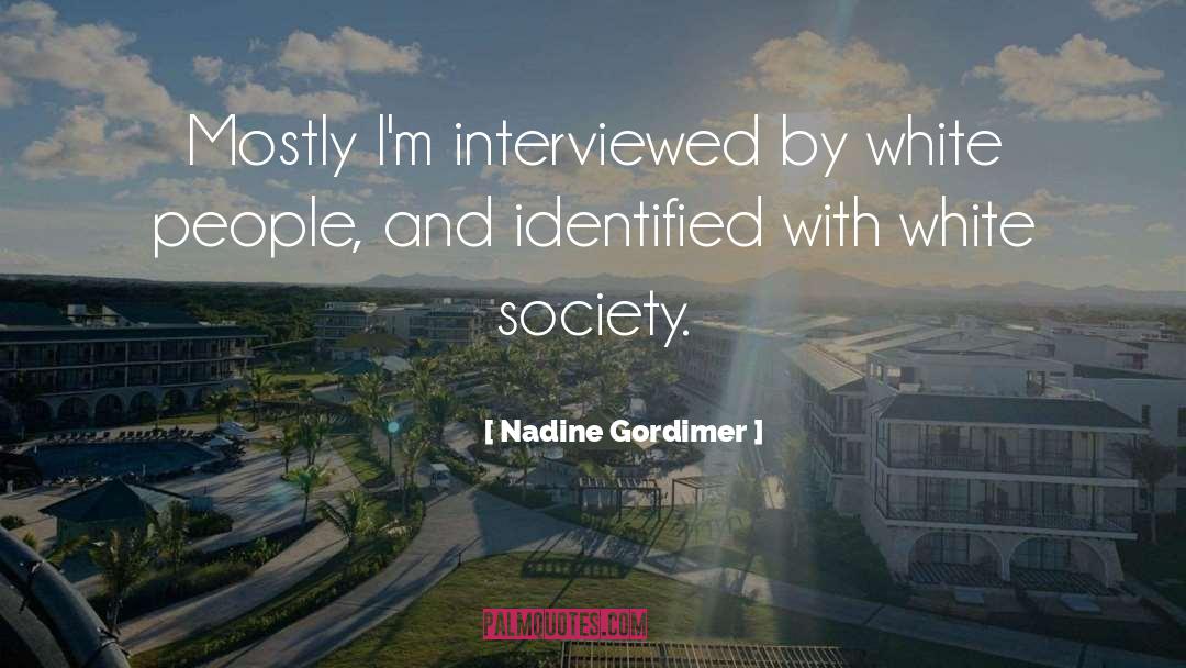 Nadine Gordimer Quotes: Mostly I'm interviewed by white