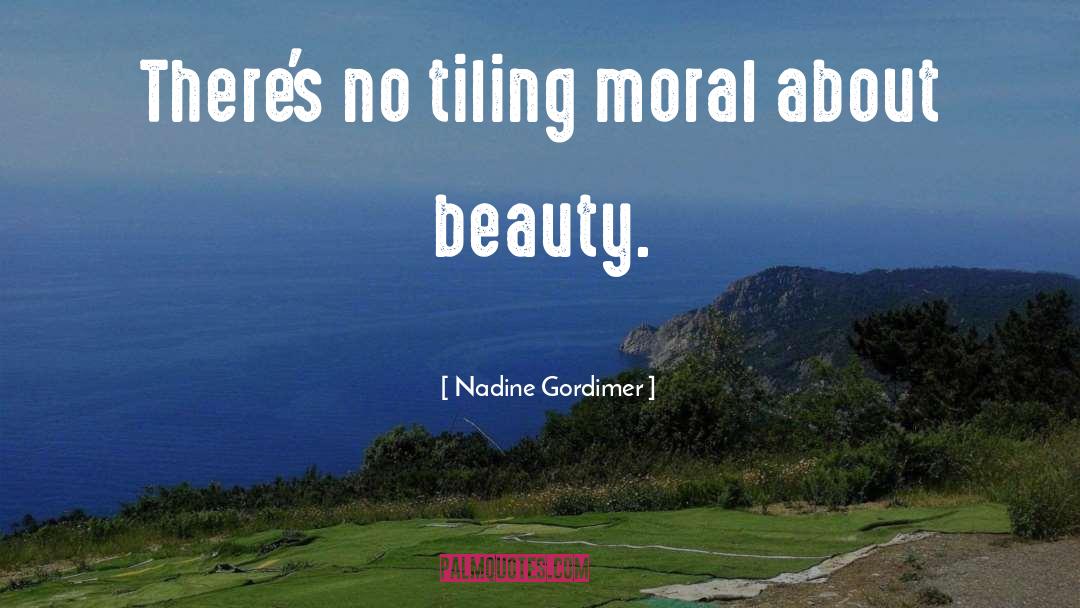 Nadine Gordimer Quotes: There's no tiling moral about