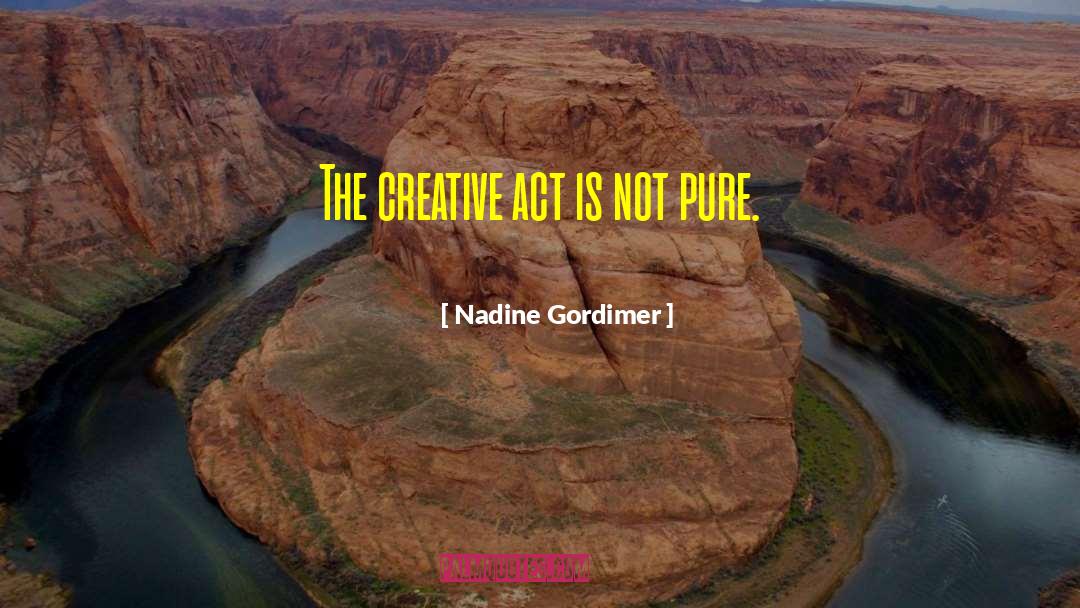 Nadine Gordimer Quotes: The creative act is not
