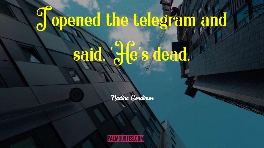 Nadine Gordimer Quotes: I opened the telegram and