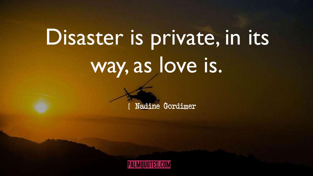 Nadine Gordimer Quotes: Disaster is private, in its